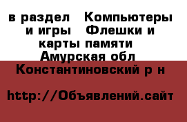  в раздел : Компьютеры и игры » Флешки и карты памяти . Амурская обл.,Константиновский р-н